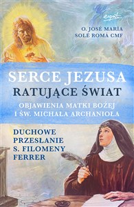 Serce Jezusa ratujące świat Objawienia Matki Bożej i św. Michała Archanioła. Duchowe przesłanie s. Filomeny Ferrer