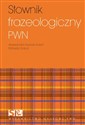 Słownik frazeologiczny PWN - Aleksandra Kubiak-Sokół, Elżbieta Sobol