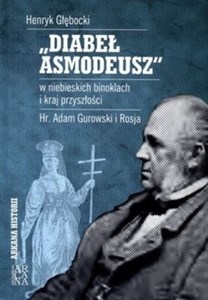 Diabeł Asmodeusz w niebieskich binoklach i kraj przyszłości Hr. Adam Gurowski i Rosja