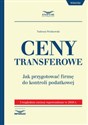 Ceny transferowe Jak przygotować firmę do kontroli podatkowej. Uwzględnia zmiany wprowadzone w 2018 r. - Tadeusz Pieńkowski