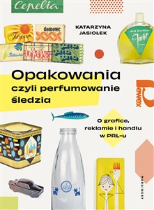 Opakowania czyli perfumowanie śledzia O grafice, reklamie i handlu w PRL-u - Księgarnia UK
