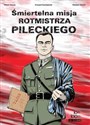 Śmiertelna misja rotmistrza Pileckiego