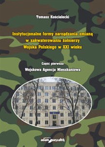 Instytucjonalne formy zarządzania zmianą w zakwaterowaniu żołnierzy Wojska Polskiego w XXI wieku - Księgarnia UK