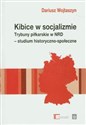 Kibice w socjalizmie Trybuny piłkarskie w NRD - studium historyczno-społeczne