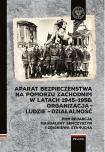 Aparat Bezpieczeństwa na Pomorzu Zachodnim w latach 1945-1956 Organizacja – ludzie – działalność - Księgarnia UK