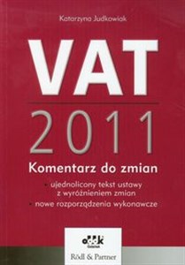 VAT 2011 Komentarz do zmian - ujednolicony tekst ustawy z wyróżnieniem zmian – nowe rozporządzenia wykonawcze