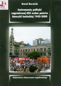 Instrumenty polityki zagranicznej USA wobec państw Ameryki Łacińskiej 1945-2000 - Księgarnia UK