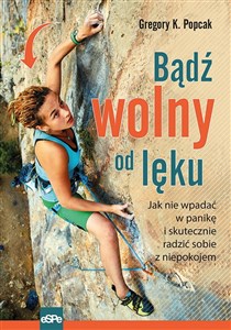 Bądź wolny od lęku Jak nie wpadać w panikę i skutecznie radzić sobie z niepokojem