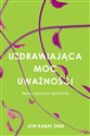 Uzdrawiająca moc uważności Nowy sposób na życie - Jon Kabat-Zinn