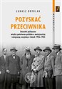 Pozyskać przeciwnika Stosunki polityczne między państwem polskim a mniejszością i emigracją rosyjską w latach 1926–1935 - Łukasz Dryblak