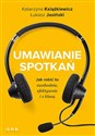 Umawianie spotkań Jak robić to swobodnie efektywnie i z klasą - Katarzyna Książkiewicz, Łukasz Jasiński