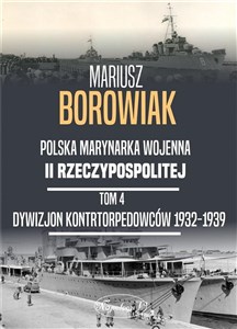 Polska Marynarka Wojenna II Rzeczypospolitej. Tom 4: Dywizjon Kontrtorpedowców 1932-1939