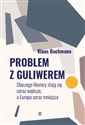 Problem z Guliwerem. Dlaczego Niemcy stają się coraz większe, a Europa coraz mniejsza - Klaus Bachmann