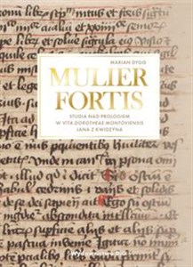 MULIER FORTIS Studia nad Prologiem w Vita Dorotheae Montoviensis Jana z Kwidzyna - Księgarnia UK