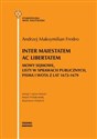 Inter maiestatem ac libertatem Mowy sejmowe listy w sprawach publicznych, pisma i wota z lat 1672-1679 - Andrzej Maksymilian Fredro, Adami Perłakowsk, Kazimierz Przyboś