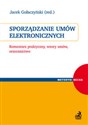 Sporządzanie umów elektronicznych Komentarz praktyczny, wzory umów, orzecznictwo