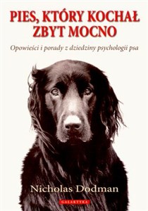Pies który kochał zbyt mocno Opowieści i porady z dziedziny psychologii psa