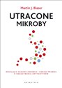 Utracone mikroby Brakujące ogniwo zdrowia i gorzka prawda o nadużywaniu antybiotyków