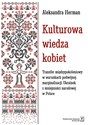 Kulturowa wiedza kobiet Transfer międzypokoleniowy w warunkach podwójnej marginalizacji Ukrainek z mniejszości narodowej w P - Aleksandra Herman