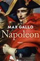 Napoleon. Tom 1 Pieśń wymarszu Słońce Austerlitz - Max Gallo