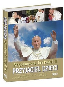 Błogosławiony Jan Paweł II Przyjaciel dzieci