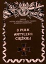 8 Pułk Artylerii Ciężkiej Zarys Historii Wojennej Pułków Polskich w Kampanii Wrześniowej