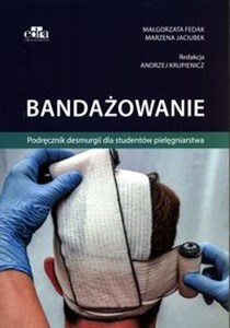 Bandażowanie Podręcznik desmurgii dla studentów pielęgniarstwa - Księgarnia UK