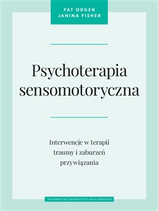 Psychoterapia sensomotoryczna Interwencje w terapii traumy i zaburzeń przywiązania - Księgarnia UK