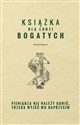 Książka dla ludzi bogatych. Pieniądza nie należy gonić, trzeba wyjść mu naprzeciw