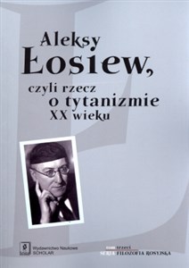 Aleksy Łosiew czyli rzecz o tytanizmie XX wieku