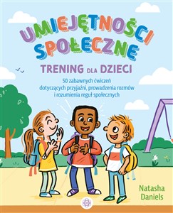 Umiejętności społeczne Trening dla dzieci 50 zabawnych ćwiczeń dotyczących przyjaźni, prowadzenia rozmów i rozumienia reguł społecznych