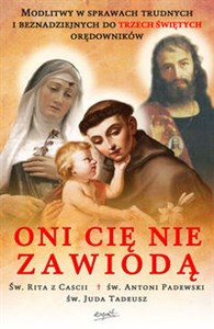 Oni Cię nie zawiodą Modlitwy w sprawach trudnych i beznadziejnych do trzech świętych orędowników - Św. Rita z Cascii, św