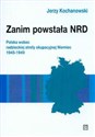 Zanim powstała NRD Polska wobec radzieckiej strefy okupacyjnej Niemiec 1945-1949