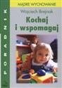 Kochaj i wspomagaj Poradnik dla rodziców Mądre wychowanie - Wojciech Brejnak