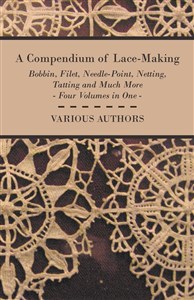 A Compendium of Lace-Making - Bobbin, Filet... 