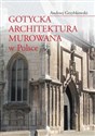Gotycka architektura murowana w Polsce - Andrzej Grzybkowski