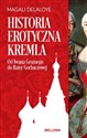 Historia erotyczna Kremla Od Iwana Groźnego do Raisy Gorbaczowej - Magali Delaloye