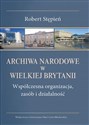 Archiwa Narodowe w Wielkiej Brytanii Współczesna organizacja, zasób i działalność - Robert Stępień