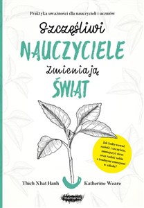 Szczęśliwi nauczyciele zmieniają świat Praktyka uważności dla nauczycieli i uczniów