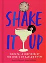 Shake It Up Delicious cocktails inspired by the music of Taylor Swift