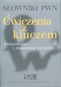 Słowniki PWN. Ćwiczenia z kluczem. Frazeologia i znaczenia wyrazów