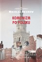 Komunizm po polsku Historia komunizacji Polski widziana z Kremla - Nikołaj Iwanow