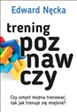 Trening poznawczy Czy umysł można trenować, tak jak trenuje się mięśnie? - Edward Nęcka