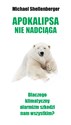 Apokalipsy Nie Będzie! Dlaczego klimatyczny alarmizm szkodzi nam wszystkim? - Michael Shellenberger