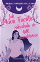 Jak Moon Fuentez zakochała się we wszechświecie - Raquel Vasquez Gilliland