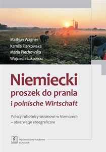 Niemiecki proszek do prania i polnische Wirtschaft Polscy robotnicy sezonowi w Niemczech - obserwacje etnograficzne