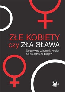 Złe kobiety czy zła sława? Negatywne wizerunki kobiet na przestrzeni dziejów