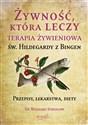 Żywność, która leczy. Terapia żywieniowa św. Hildegardy z Bingen wyd. 2023  - Dr. Wighard Strehlow