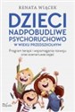 Dzieci nadpobudliwe psychoruchowo w wieku przedszkolnym Program terapii i wspomagania rozwoju oraz scenariusze zajęć - Renata Wiącek