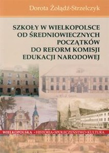 Szkoły w Wielkopolsce Od średniowiecznych początków do reform Komisji Edukacji Narodowej